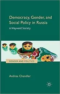 Democracy, Gender, and Social Policy in Russia: A Wayward Society
