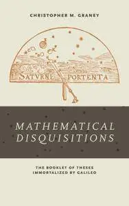 Mathematical Disquisitions: The Booklet of Theses Immortalized by Galileo