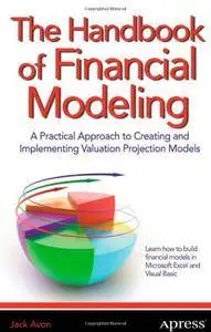 The Handbook of Financial Modeling: A Practical Approach to Creating and Implementing Valuation Projection Models (Repost)