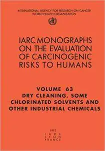 Dry-Cleaning, Some Chlorinated Solvents and Other Industrial Chemicals (IARC Monographs on the Evaluation of the Carcinogenic R