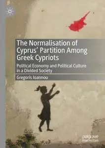 The Normalisation of Cyprus’ Partition Among Greek Cypriots: Political Economy and Political Culture in a Divided Society
