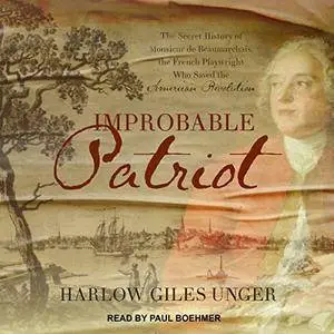 Improbable Patriot: The Secret History of Monsieur de Beaumarchais, the French Playwright Who Saved the American [Audiobook]