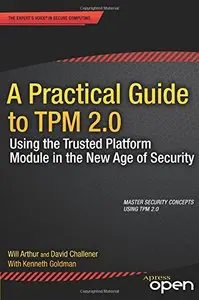 A Practical Guide to TPM 2.0: Using the Trusted Platform Module in the New Age of Security