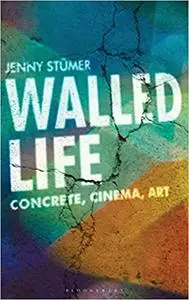 Walled Life: Concrete, Cinema, Art