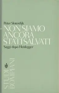 Peter Sloterdijk - Non siamo ancora stati salvati. Saggi dopo Heidegger