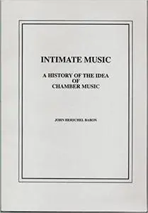 Intimate Music: A History of the Idea of Chamber Music