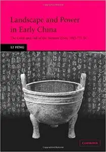 Landscape and Power in Early China: The Crisis and Fall of the Western Zhou 1045-771 BC (repost)