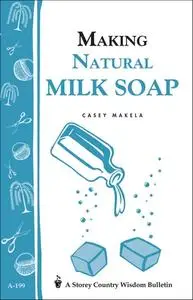 Making Natural Milk Soap: Storey's Country Wisdom Bulletin A-199 (Repost)