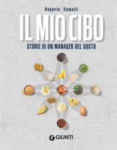 Roberto Comolli - Il mio cibo. Storie di un manager del gusto