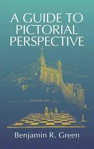 «Guide to Pictorial Perspective» by Benjamin R.Green