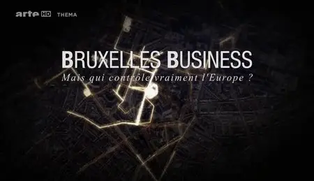 (Arte) Bruxelles business - Mais qui contrôle vraiment l'Europe ? (2013)