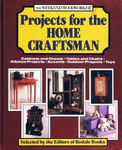 The Weekend Woodworker: Projects for the Home Craftsman: Cabinets and Chests, Tables and Chairs, Kitchen Projects, Accents, Out