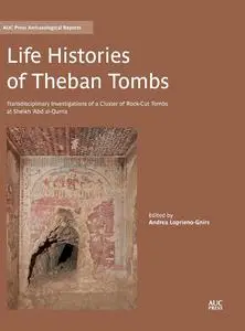 Life Histories of Theban Tombs: Transdisciplinary Investigations of a Cluster of Rock-cut Tombs at Sheikh 'Abd al-Qurna