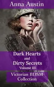 «Dark Hearts and Dirty Secrets – Volume III» by Anna Austin