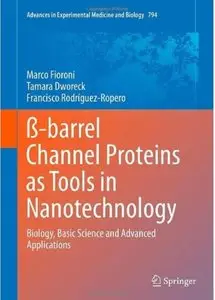 ß-barrel Channel Proteins as Tools in Nanotechnology: Biology, Basic Science and Advanced Applications