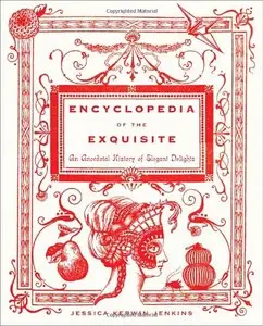 Encyclopedia of the Exquisite: An Anecdotal History of Elegant Delights