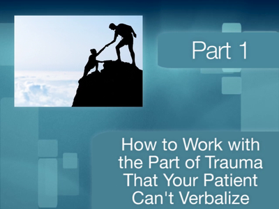 NICABM -  How to Work with the Part of Trauma That Your Patient Can't Verbalize