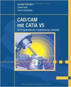 CAD/CAM mit CATIA V5: NC-Programmierung, Postprocessing, Simulation