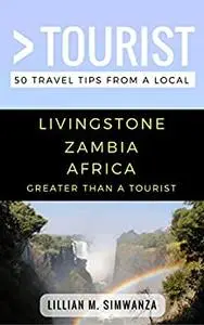 Greater Than a Tourist- Livingstone Zambia Africa: 50 Travel Tips from a Local (Greater Than a Tourist Africa)