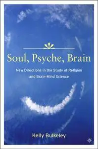 Soul, Psyche, Brain: New Directions in the Study of Religion and Brain-Mind Science [Repost]