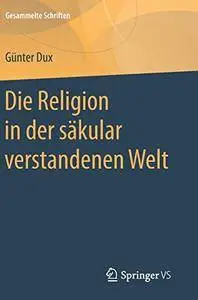 Die Religion in der säkular verstandenen Welt (Gesammelte Schriften)