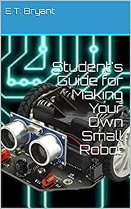 Student's Guide for Making Your Own Small Robot