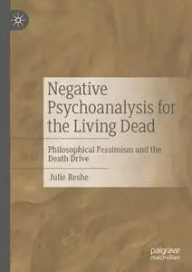 Negative Psychoanalysis for the Living Dead: Philosophical Pessimism and the Death Drive