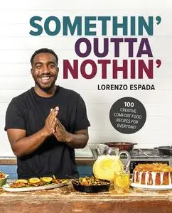 Somethin' Outta Nothin': 100 Creative Comfort Food Recipes for Everyone