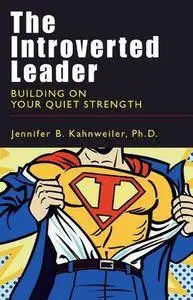 Jennifer B. Kahnweiler - The Introverted Leader: Building on Your Quiet Strength [Repost]
