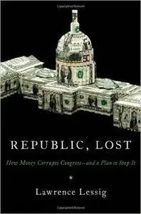 Republic, Lost: How Money Corrupts Congress--and a Plan to Stop It (Repost)