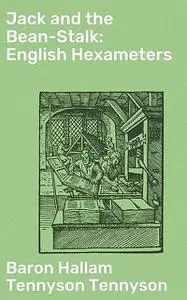 «Jack and the Bean-Stalk: English Hexameters» by Baron Hallam Tennyson Tennyson