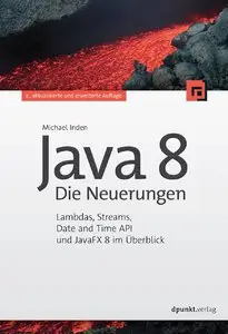 Java 8 - Die Neuerungen: Lambdas, Streams, Date and Time API und JavaFX 8 im Überblick