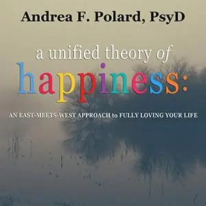 A Unified Theory of Happiness: An East-Meets-West Approach to Fully Loving Your Life [Audiobook]