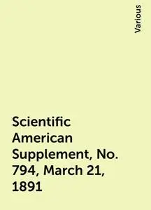 «Scientific American Supplement, No. 794, March 21, 1891» by Various
