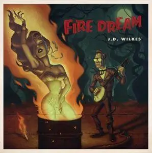 J.D. Wilkes - Fire Dream (2018)