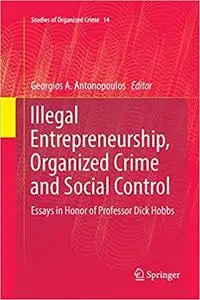 Illegal Entrepreneurship, Organized Crime and Social Control: Essays in Honor of Professor Dick Hobbs (Repost)