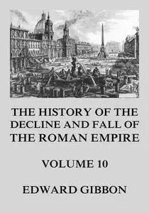 «The History of the Decline and Fall of the Roman Empire» by Edward Gibbon