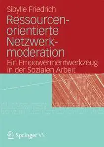 Ressourcenorientierte Netzwerkmoderation: Ein Empowermentwerkzeug in der Sozialen Arbeit