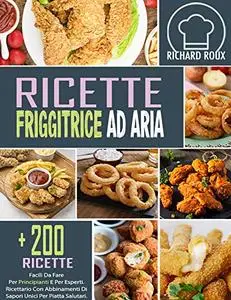 Ricette Friggitrice Ad Aria +200 Ricette Per La Friggitrice Ad Aria Da Fare Per Principianti Ed Esperti