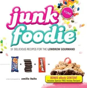 «Junk Foodie: 51 Delicious Recipes for the Lowbrow Gourmand» by Emilie Baltz