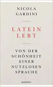 Latein lebt: Von der Schönheit einer nutzlosen Sprache