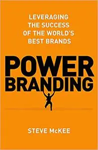 Power Branding: Leveraging the Success of the World’s Best Brands