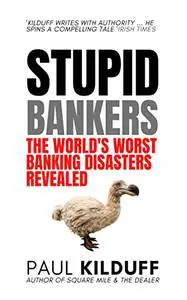 Stupid Bankers: The world’s worst banking disasters revealed