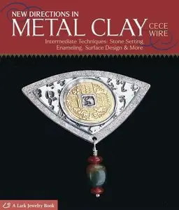 New Directions in Metal Clay: Intermediate Techniques: Stone Setting, Enameling, Surface Design & More (Lark Jewelry & Beading)