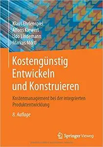 Kostengünstig Entwickeln und Konstruieren: Kostenmanagement bei der integrierten Produktentwicklung, 8. Aufl.