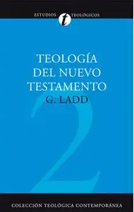 «Teología del Nuevo Testamento» by George Eldon Ladd