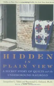 Hidden in Plain View: A Secret Story of Quilts and the Underground Railroad