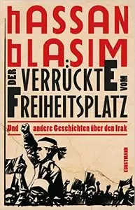 Der Verrückte vom Freiheitsplatz. Und andere Geschichten über den Irak