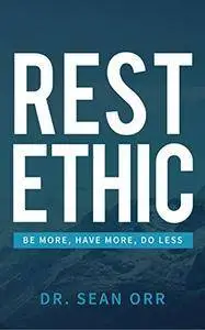 Rest Ethic: Be More, Have More, Do Less