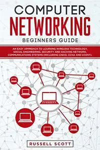 Computer Networking Beginners Guide: An Easy Approach to Learning Wireless Technology